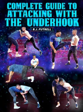 Complete Guide to Attacking With The Underhook by B.J. Futrell