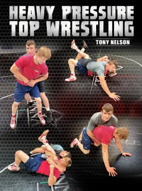 Heavy Pressure Top Wrestling by Tony Nelson